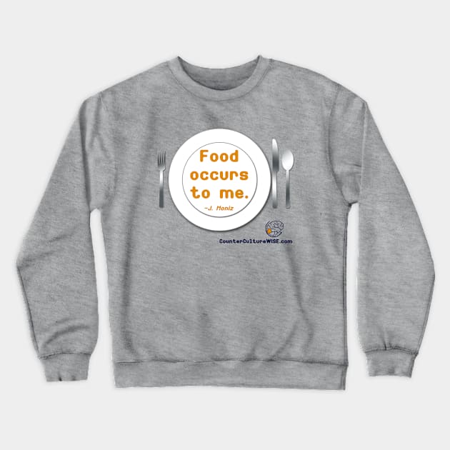 Food Occurs to Me Crewneck Sweatshirt by CounterCultureWISE